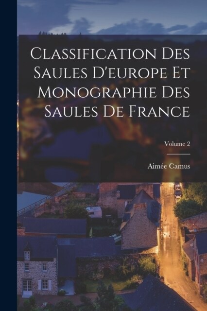 Classification Des Saules Deurope Et Monographie Des Saules De France; Volume 2 (Paperback)