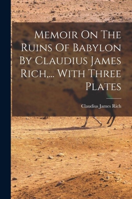 Memoir On The Ruins Of Babylon By Claudius James Rich, ... With Three Plates (Paperback)