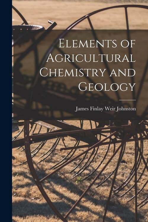 Elements of Agricultural Chemistry and Geology (Paperback)