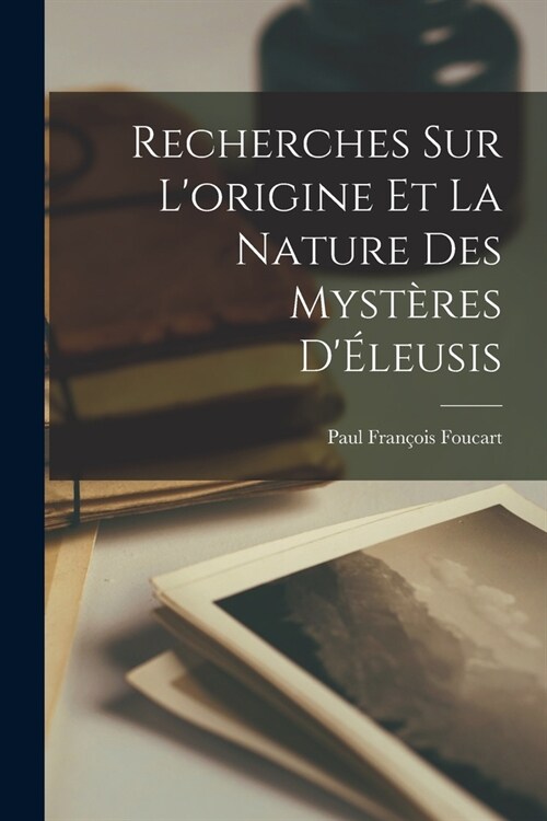 Recherches sur lorigine et la nature des myst?es d?eusis [microform] (Paperback)