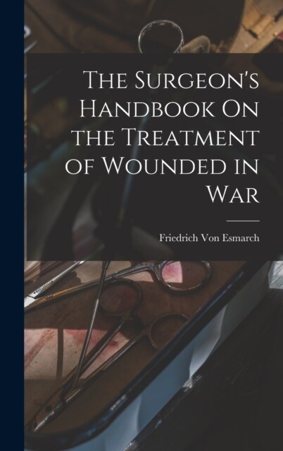 The Surgeons Handbook On the Treatment of Wounded in War (Hardcover)