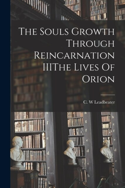 The Souls Growth Through Reincarnation IIIThe Lives Of Orion (Paperback)