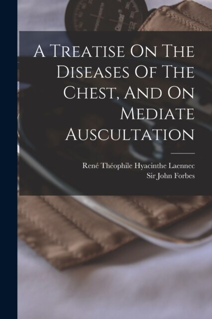 A Treatise On The Diseases Of The Chest, And On Mediate Auscultation (Paperback)