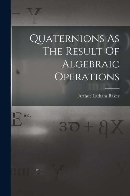 Quaternions As The Result Of Algebraic Operations (Paperback)