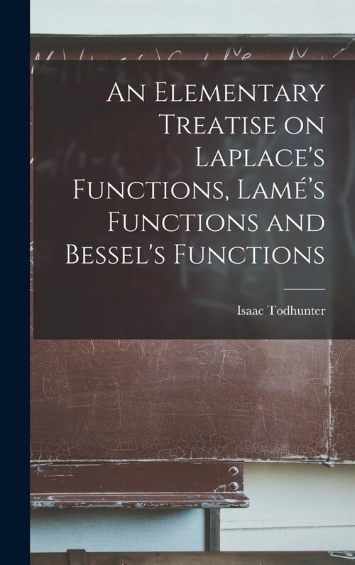 An Elementary Treatise on Laplaces Functions, Lam?s Functions and Bessels Functions (Hardcover)