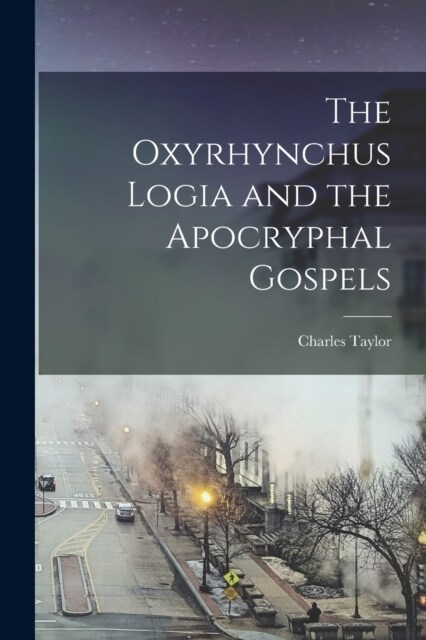 The Oxyrhynchus Logia and the Apocryphal Gospels (Paperback)