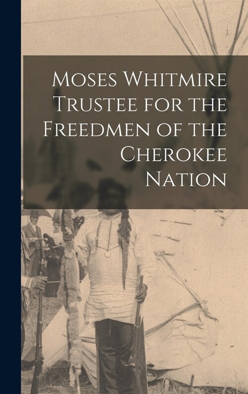 Moses Whitmire Trustee for the Freedmen of the Cherokee Nation (Hardcover)