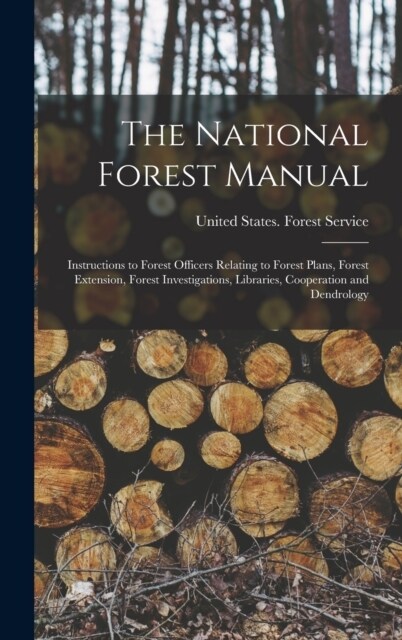 The National Forest Manual: Instructions to Forest Officers Relating to Forest Plans, Forest Extension, Forest Investigations, Libraries, Cooperat (Hardcover)