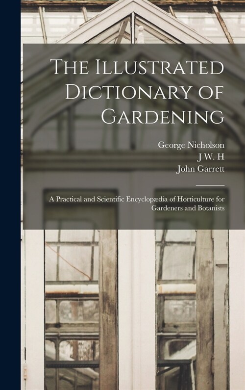 The Illustrated Dictionary of Gardening; a Practical and Scientific Encyclop?ia of Horticulture for Gardeners and Botanists (Hardcover)