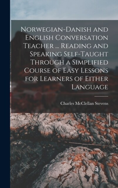 Norwegian-Danish and English Conversation Teacher ... Reading and Speaking Self-taught Through a Simplified Course of Easy Lessons for Learners of Eit (Hardcover)