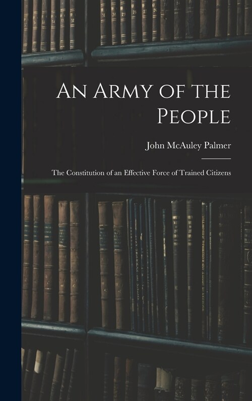 An Army of the People: The Constitution of an Effective Force of Trained Citizens (Hardcover)