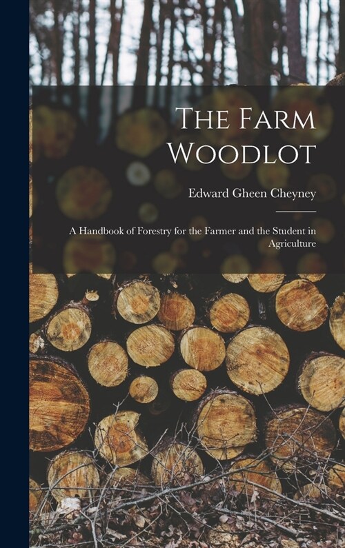 The Farm Woodlot: A Handbook of Forestry for the Farmer and the Student in Agriculture (Hardcover)