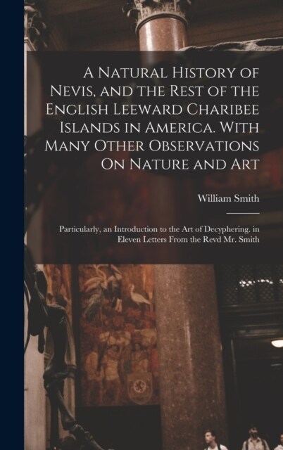 A Natural History of Nevis, and the Rest of the English Leeward Charibee Islands in America. With Many Other Observations On Nature and Art; Particula (Hardcover)