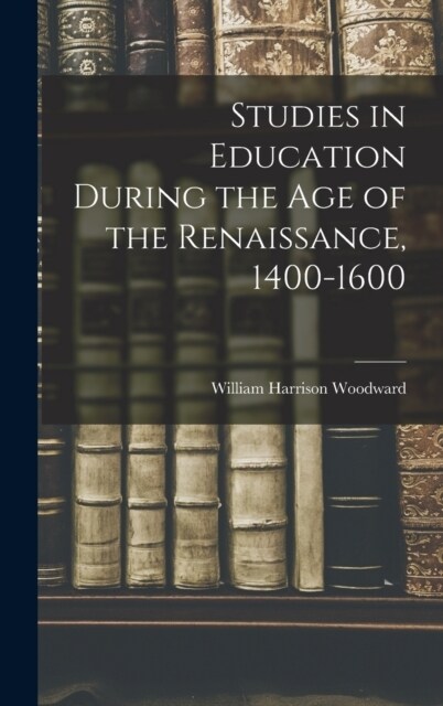 Studies in Education During the Age of the Renaissance, 1400-1600 (Hardcover)