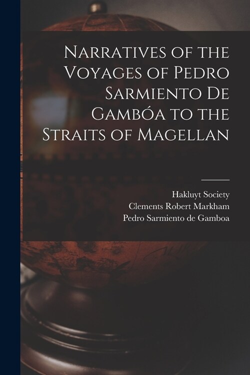Narratives of the Voyages of Pedro Sarmiento de Gamb? to the Straits of Magellan (Paperback)