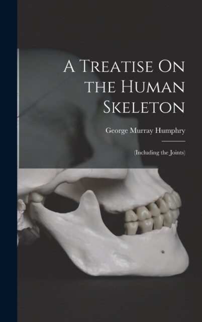 A Treatise On the Human Skeleton: (Including the Joints) (Hardcover)