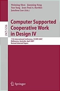 Computer Supported Cooperative Work in Design IV: 11th International Conference, CSCWD 2007, Melbourne, Australia, April 26-28, 2007. Revised Selected (Paperback)