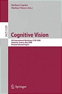 Cognitive Vision: 4th International Workshop, ICVW 2008, Santorini, Greece, May 12, 2008, Revised Selected Papers (Paperback)