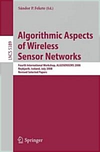 Algorithmic Aspects of Wireless Sensor Networks: Fourth International Workshop, ALGOSENSORS 2008, Reykjavik, Iceland, July 2008. Revised Selected Pape (Paperback)