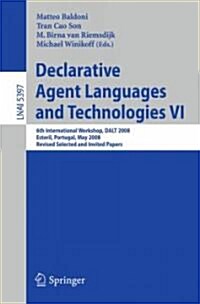 Declarative Agent Languages and Technologies VI: 6th International Workshop, DALT 2008, Estoril, Portugal, May 12, 2008, Revised Selected and Invited (Paperback)