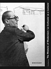 The Rhetoric of Modernism: Le Corbusier as a Lecturer (Hardcover, New)