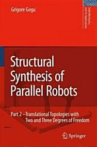 Structural Synthesis of Parallel Robots: Part 2: Translational Topologies with Two and Three Degrees of Freedom (Hardcover, 2009)