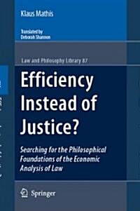 Efficiency Instead of Justice?: Searching for the Philosophical Foundations of the Economic Analysis of Law (Hardcover)