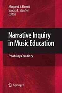 Narrative Inquiry in Music Education: Troubling Certainty (Hardcover)