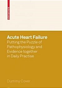 Acute Heart Failure: Putting the Puzzle of Pathophysiology and Evidence Together in Daily Practice (Paperback)