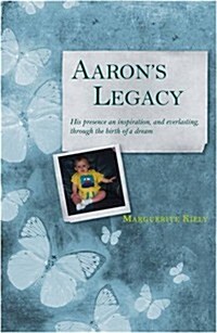 Aarons Legacy: His Presence an Inspiration, and Everlasting, Through the Birth of a Dream (Paperback)