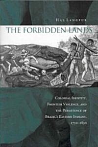 The Forbidden Lands: Colonial Identity, Frontier Violence, and the Persistence of Brazils Eastern Indians, 1750-1830 (Paperback)