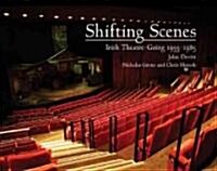 Shifting Scenes: Irish Theatre-Going, 1955-1985 (Paperback)