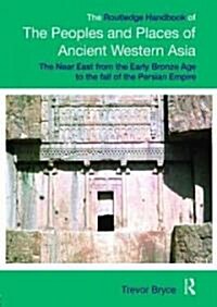 The Routledge Handbook of the Peoples and Places of Ancient Western Asia : The Near East from the Early Bronze Age to the fall of the Persian Empire (Hardcover)