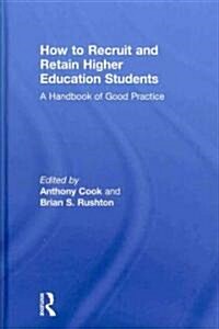 How to Recruit and Retain Higher Education Students : A Handbook of Good Practice (Hardcover)