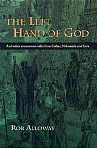 The Left Hand of God: And Other Uncommon Tales from Esther, Nehemiah and Ezra (Paperback)