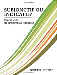 Subjonctif Ou Indicatif? Prcis Utile de Grammaire Franaise (Paperback)