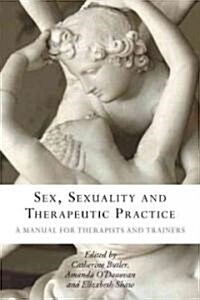 Sex, Sexuality And Therapeutic Practice : A Manual for Therapists and Trainers (Paperback)