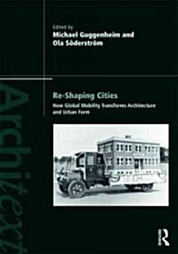 Re-shaping Cities : How Global Mobility Transforms Architecture and Urban Form (Paperback)