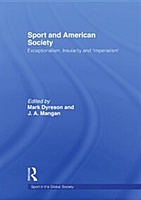 Sport and American Society : Exceptionalism, Insularity, ‘Imperialism’ (Paperback)