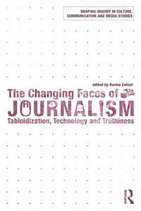 The Changing Faces of Journalism : Tabloidization, Technology and Truthiness (Paperback)