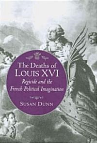 The Deaths of Louis XVI: Regicide and the French Political Imagination (Paperback)