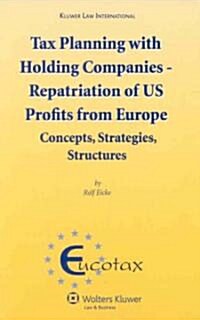 Tax Planning with Holding Companies - Repatriation of Us Profits from Europe: Concepts, Strategies, Structures (Hardcover)