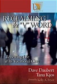 Reclaiming the V Word: Renewing Life at Its Vocational Core (Paperback)