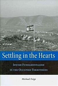 Settling in the Hearts: Jewish Fundamentalism in the Occupied Territories (Hardcover)
