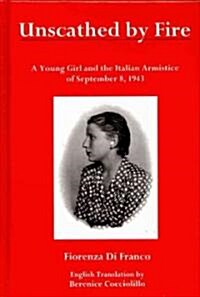 Unscathed by Fire: A Young Girl and the Italian Armistice of September 8, 1943 (Hardcover)