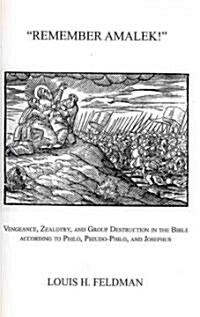 Remember Amalek!: Vengeance, Zealotry, and Group Destruction in the Bible According to Philo, Pseudo-Philo, and Josephus (Paperback)