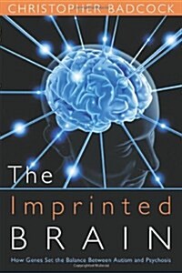 The Imprinted Brain : How Genes Set the Balance Between Autism and Psychosis (Hardcover)