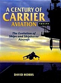 A Century of Carrier Aviation: The Evolution of Ships and Shipborne Aircraft (Hardcover)