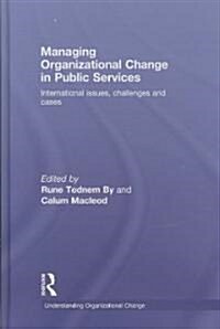 Managing Organizational Change in Public Services : International Issues, Challenges and Cases (Hardcover)