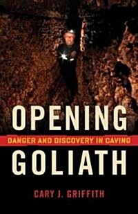 Opening Goliath: Danger and Discovery in Caving (Hardcover)
